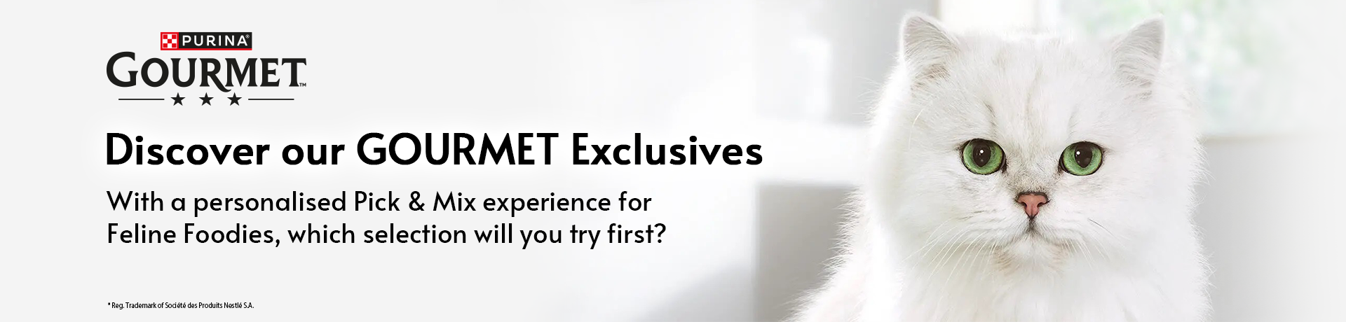 GOURMET - Discover our GOURMET Exclusives. With a personalised Pick & Mix experience for Feline Foodies, which selection will you try first?