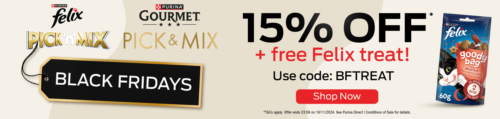 Pick 'n' Mix & Gourmet Pick & Mix. 15% off* + free Felix treat! Use code: BFTREAT.